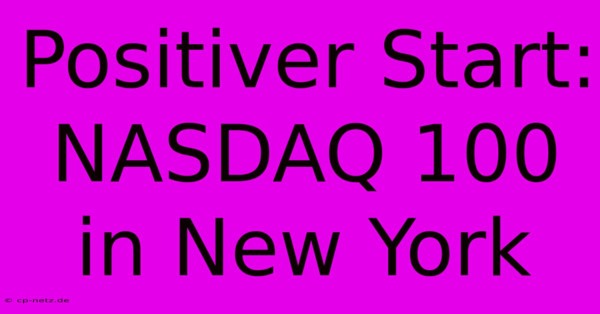 Positiver Start: NASDAQ 100 In New York