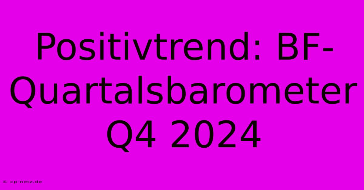 Positivtrend: BF-Quartalsbarometer Q4 2024