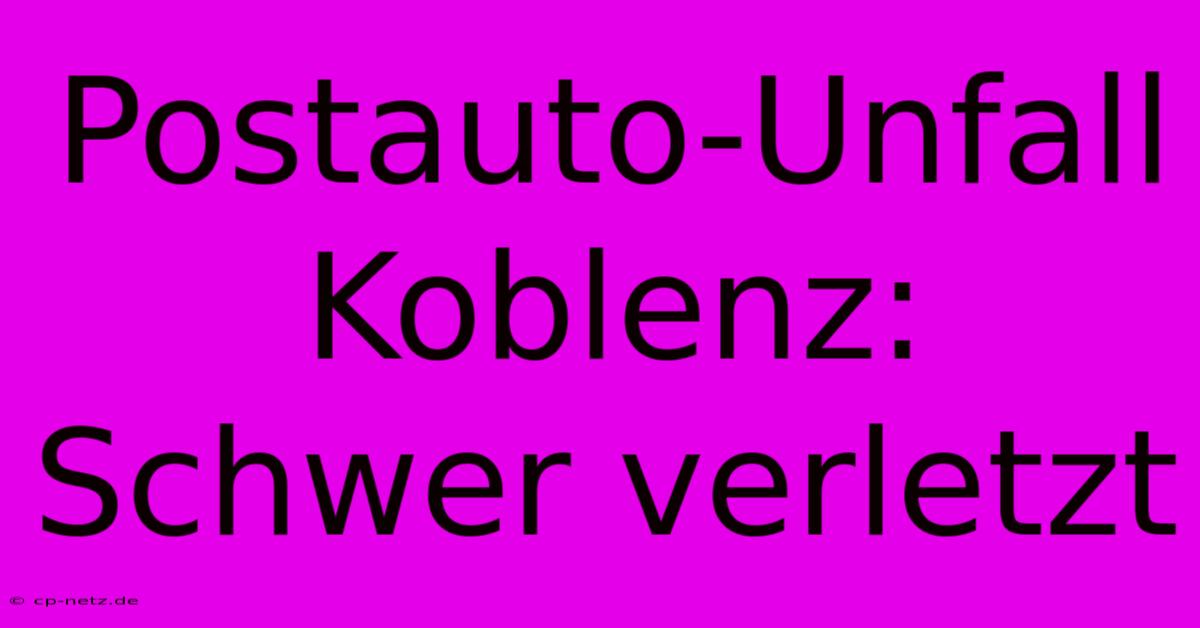 Postauto-Unfall Koblenz: Schwer Verletzt