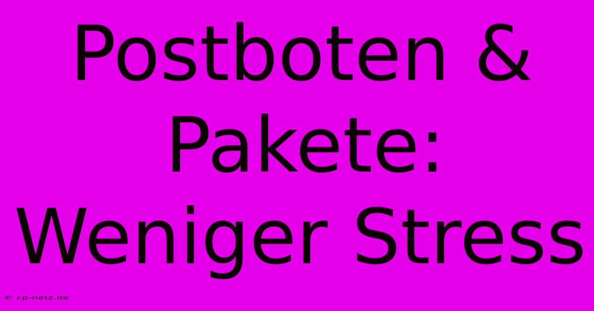 Postboten & Pakete: Weniger Stress