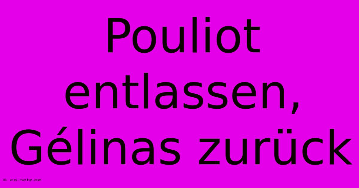 Pouliot Entlassen, Gélinas Zurück