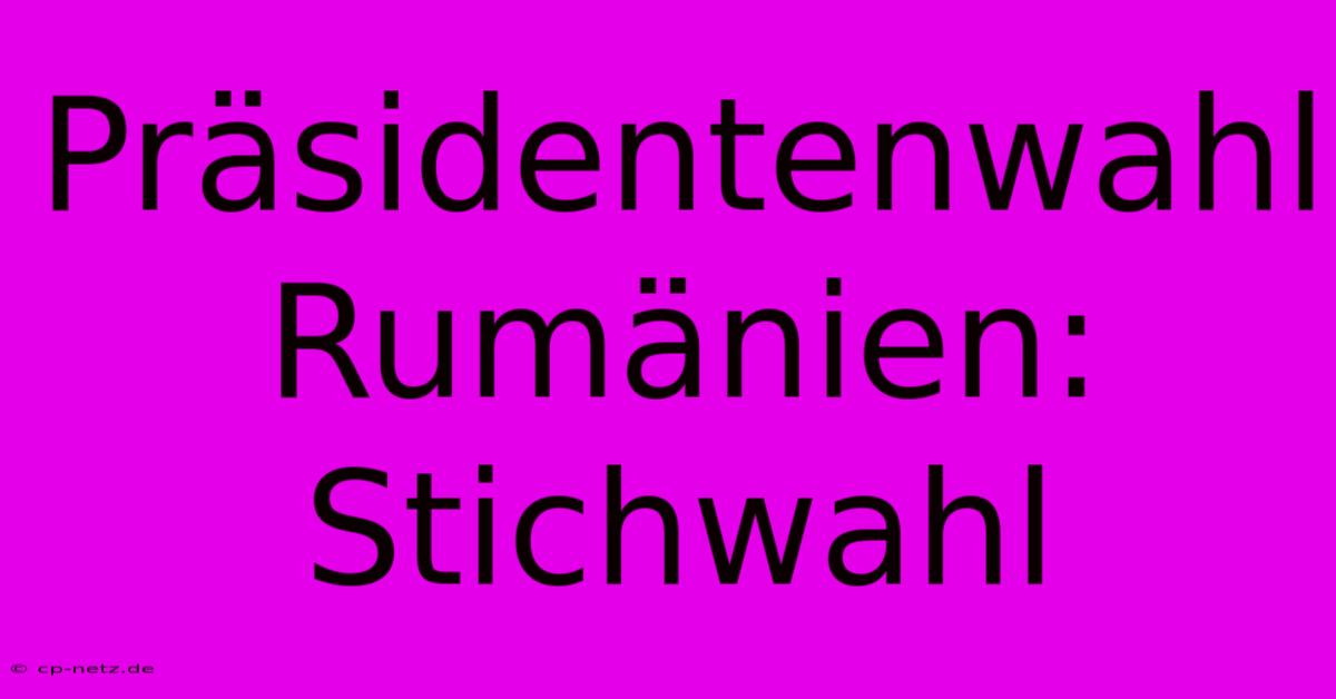 Präsidentenwahl Rumänien: Stichwahl