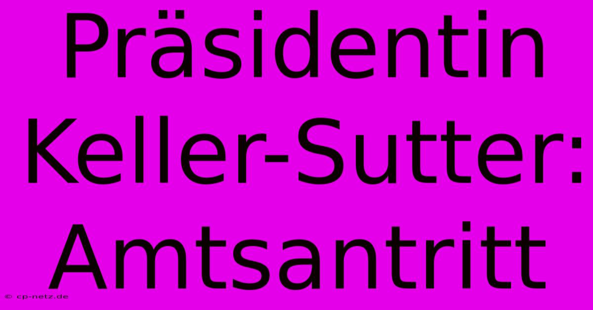 Präsidentin Keller-Sutter: Amtsantritt