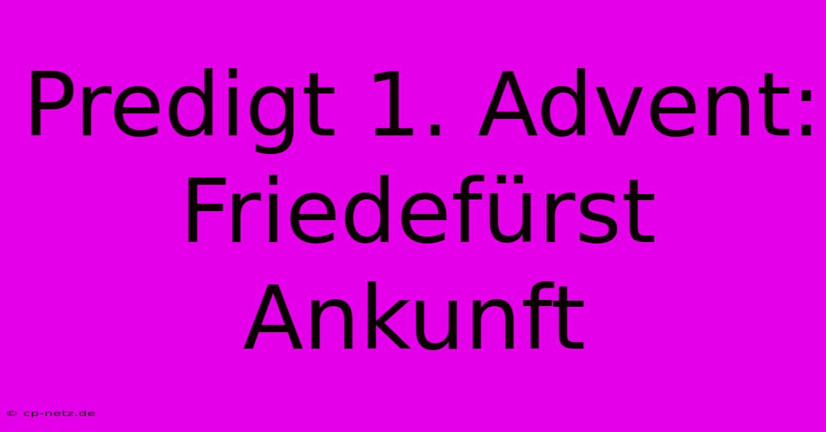 Predigt 1. Advent: Friedefürst Ankunft