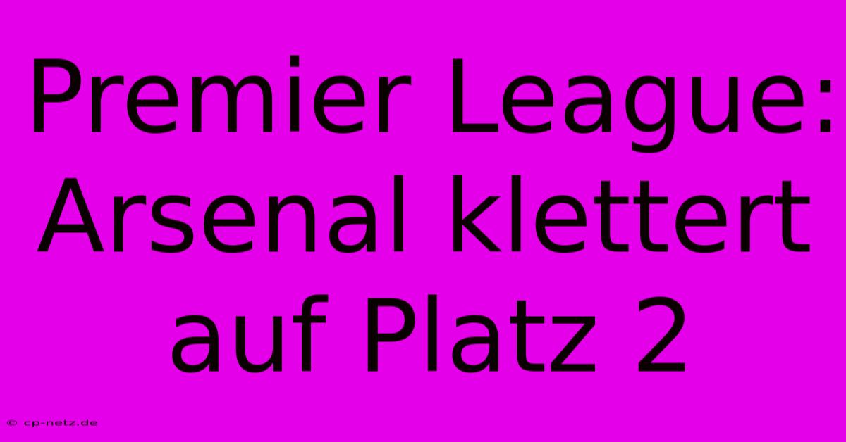 Premier League: Arsenal Klettert Auf Platz 2