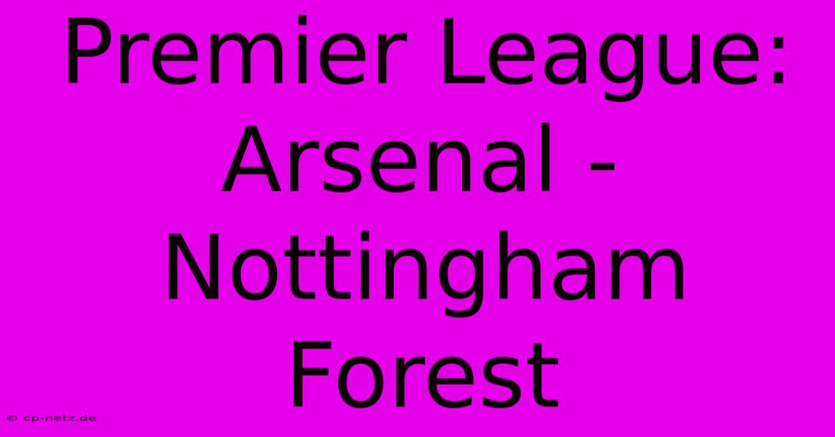 Premier League: Arsenal - Nottingham Forest