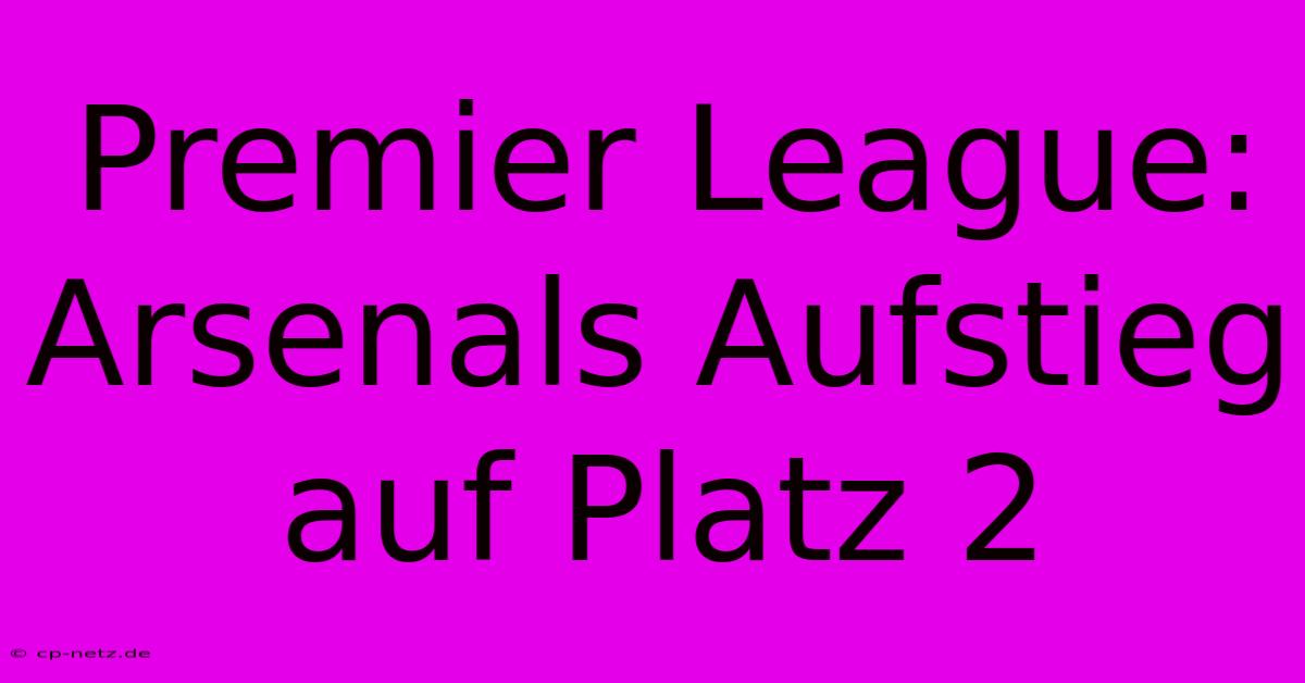 Premier League: Arsenals Aufstieg Auf Platz 2