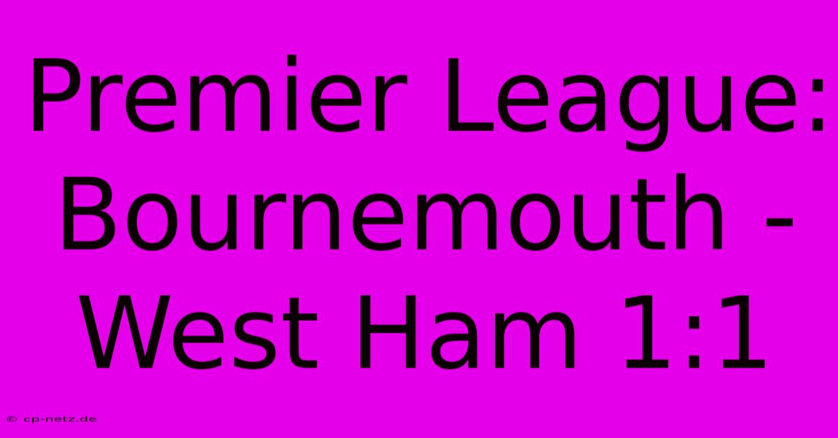 Premier League: Bournemouth - West Ham 1:1