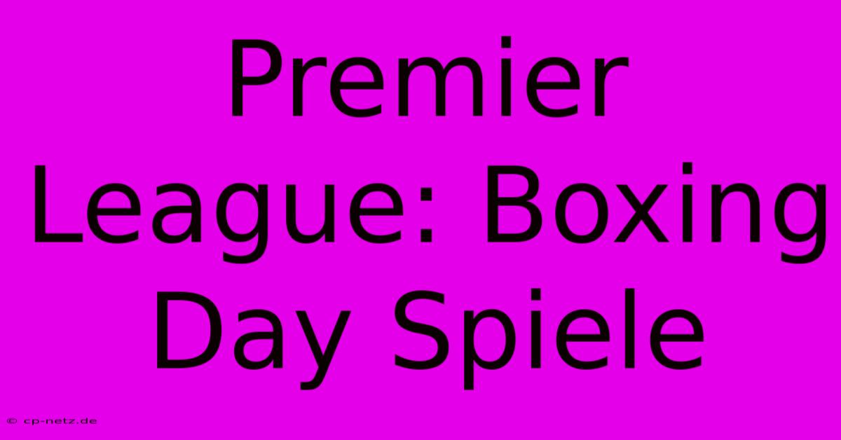 Premier League: Boxing Day Spiele