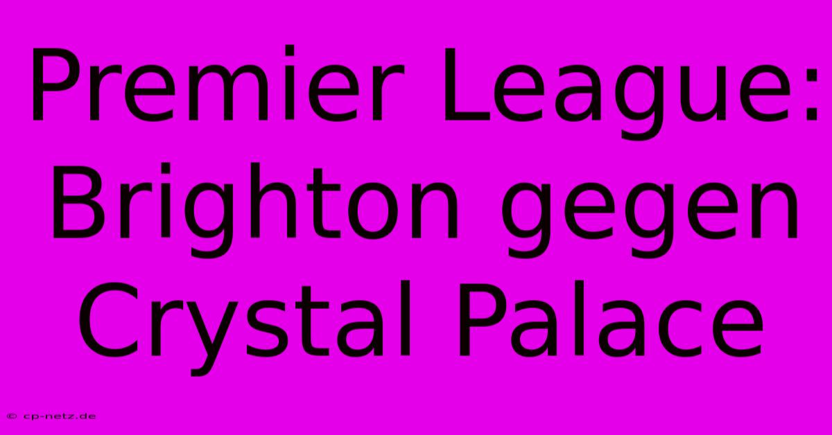 Premier League: Brighton Gegen Crystal Palace