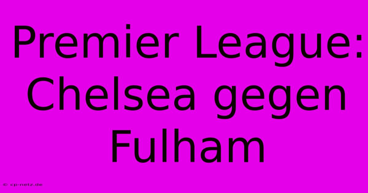 Premier League: Chelsea Gegen Fulham