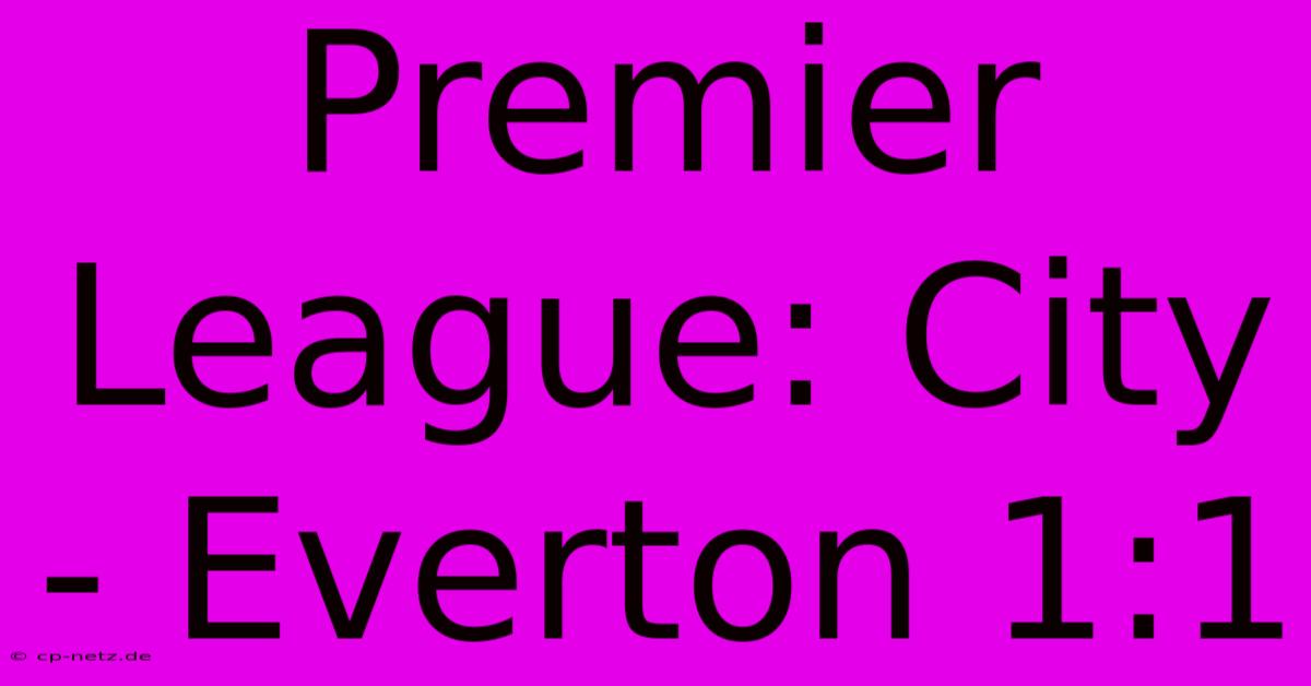 Premier League: City - Everton 1:1