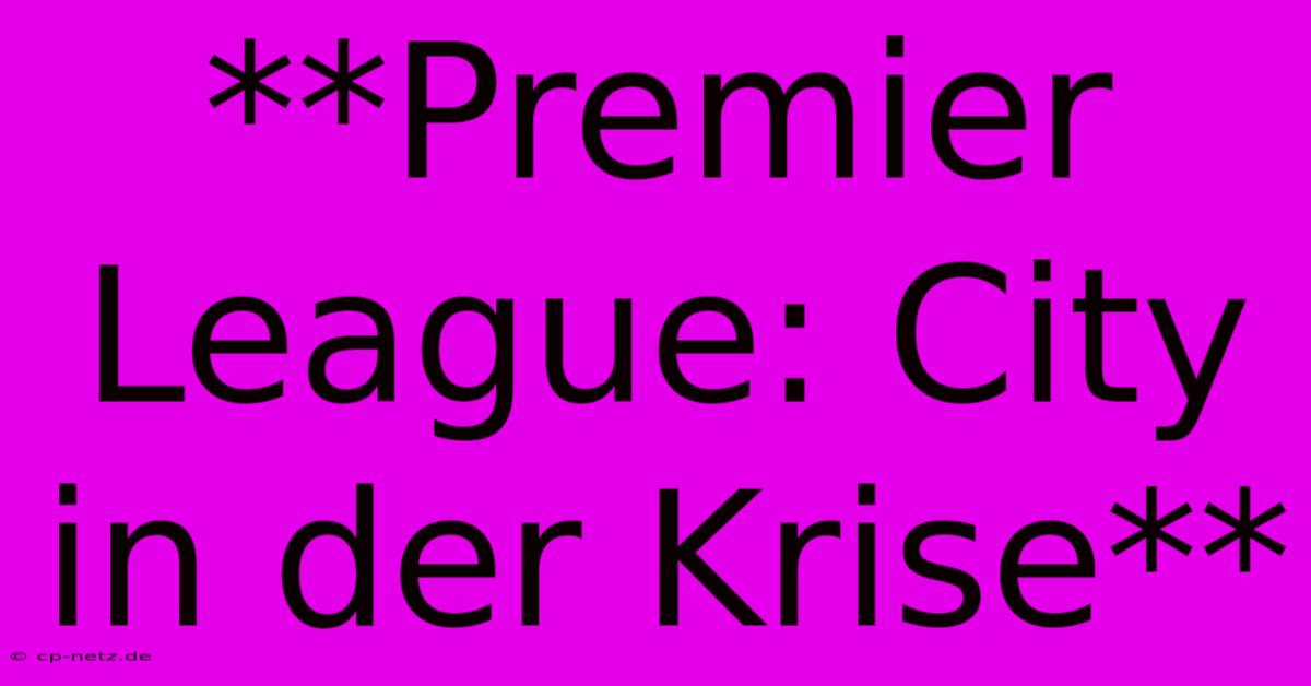 **Premier League: City In Der Krise**