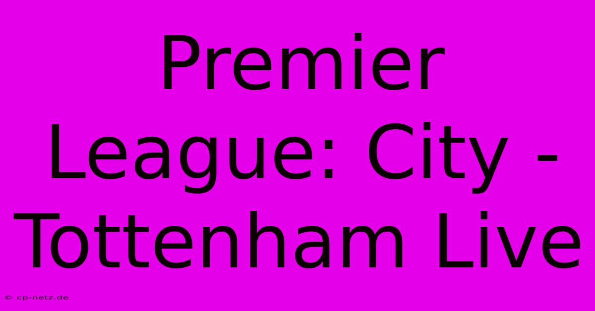 Premier League: City - Tottenham Live