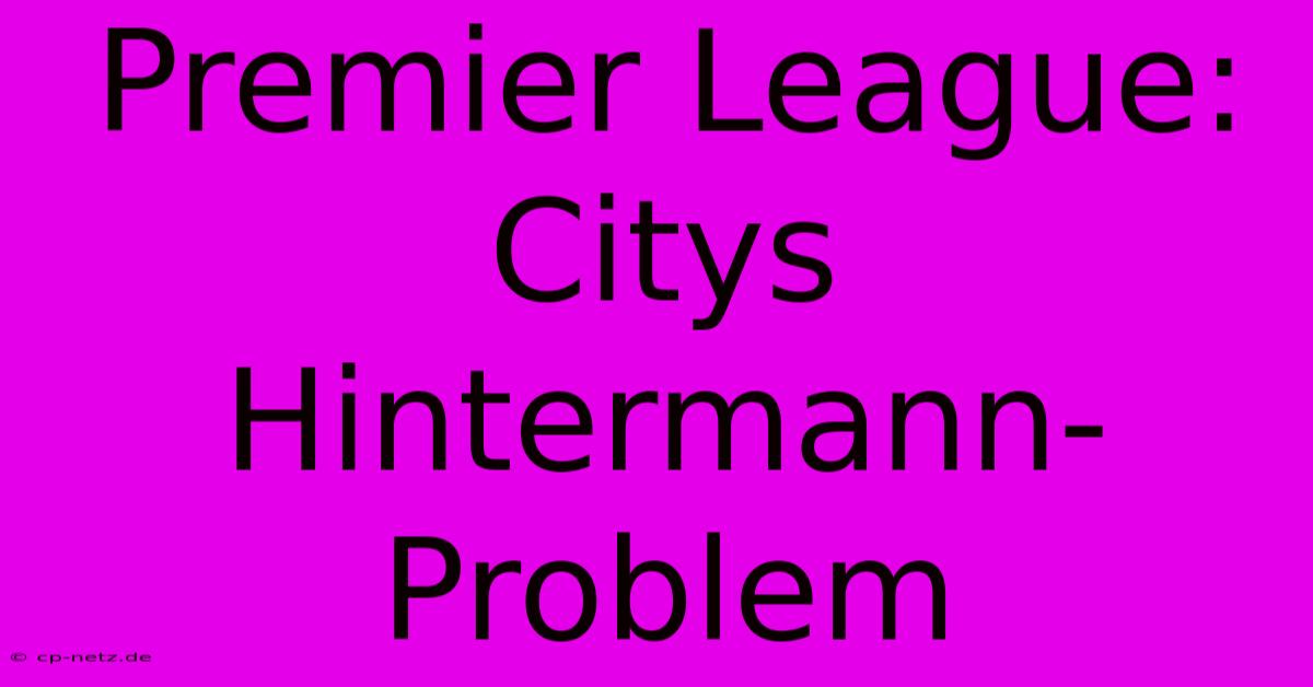 Premier League: Citys Hintermann-Problem