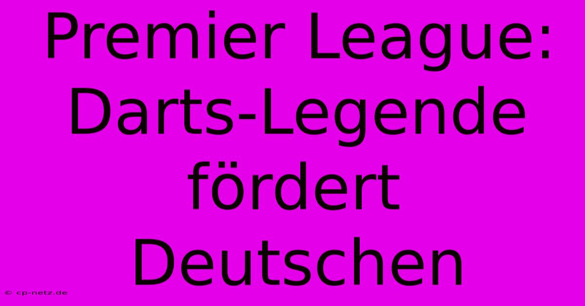 Premier League: Darts-Legende Fördert Deutschen