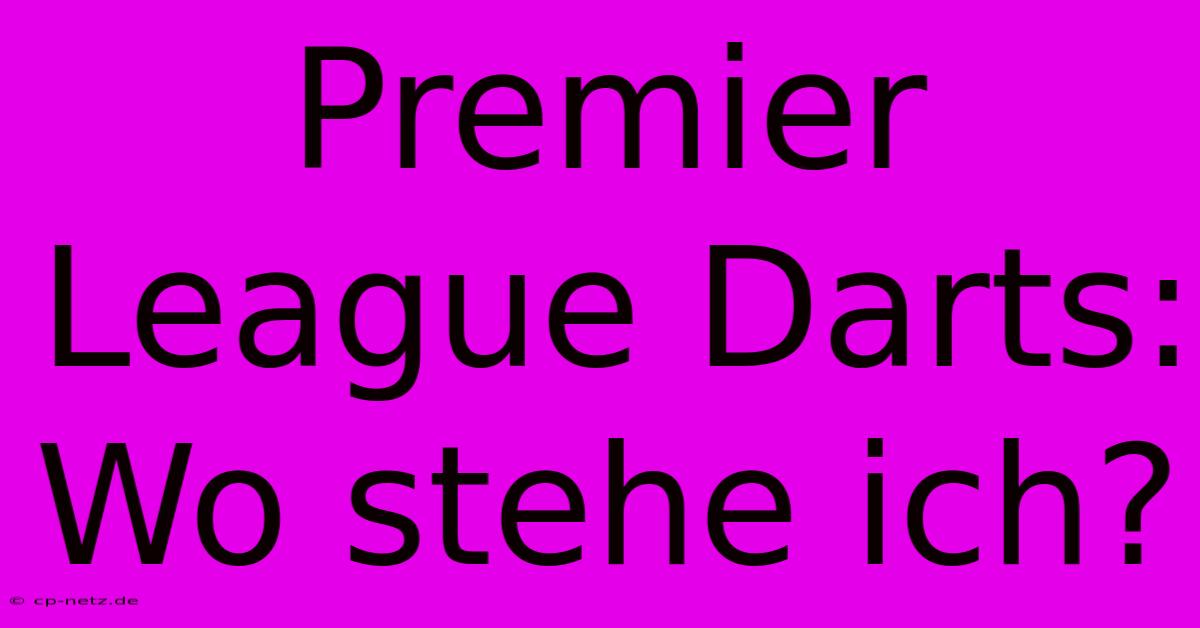 Premier League Darts: Wo Stehe Ich?