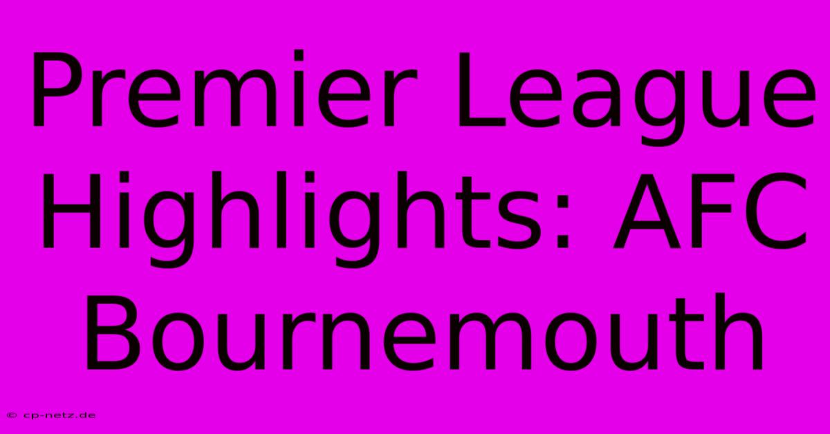 Premier League Highlights: AFC Bournemouth