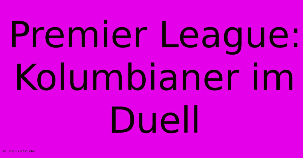 Premier League:  Kolumbianer Im Duell