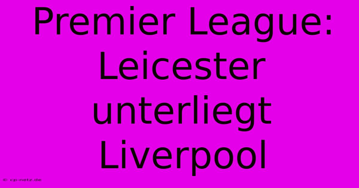 Premier League: Leicester Unterliegt Liverpool