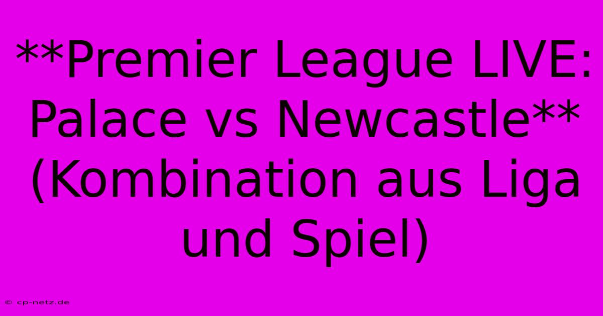 **Premier League LIVE: Palace Vs Newcastle** (Kombination Aus Liga Und Spiel)