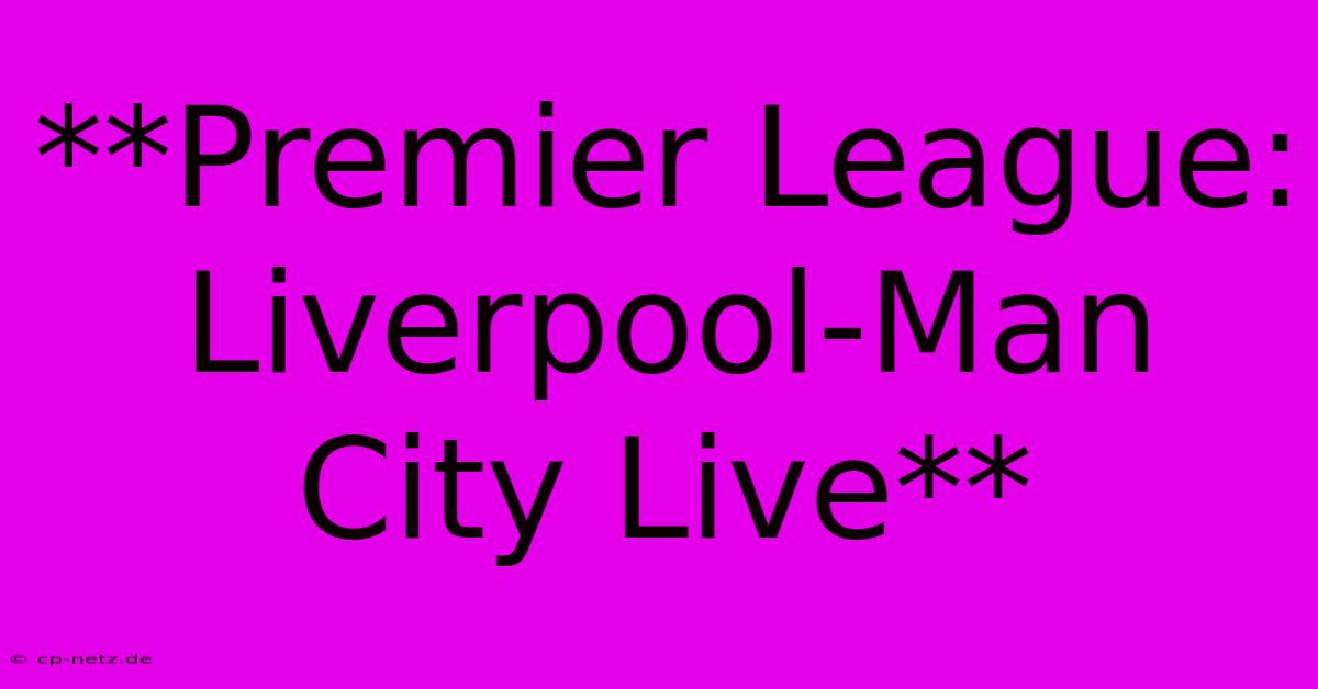 **Premier League: Liverpool-Man City Live**