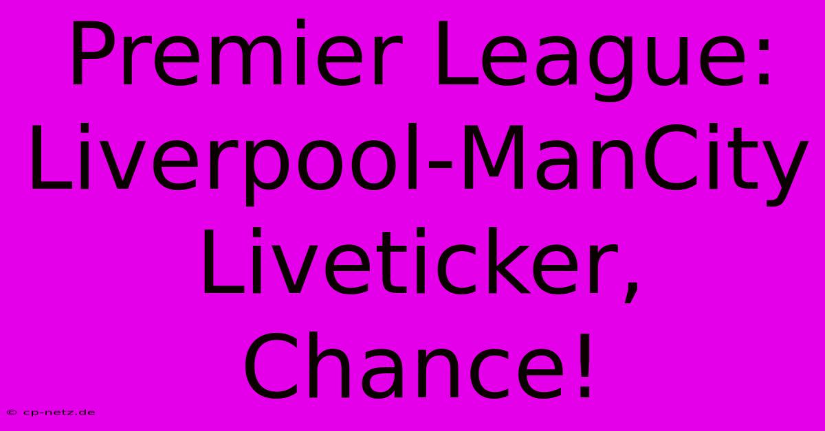 Premier League: Liverpool-ManCity Liveticker, Chance!