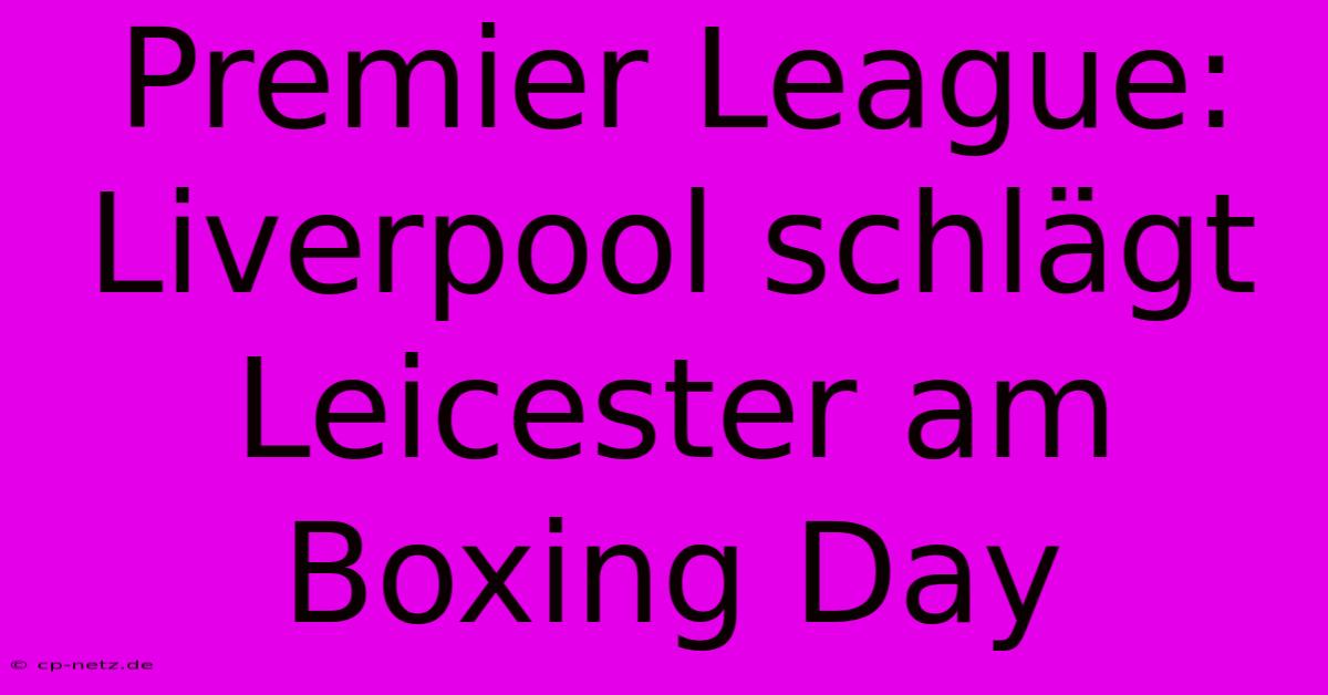 Premier League: Liverpool Schlägt Leicester Am Boxing Day