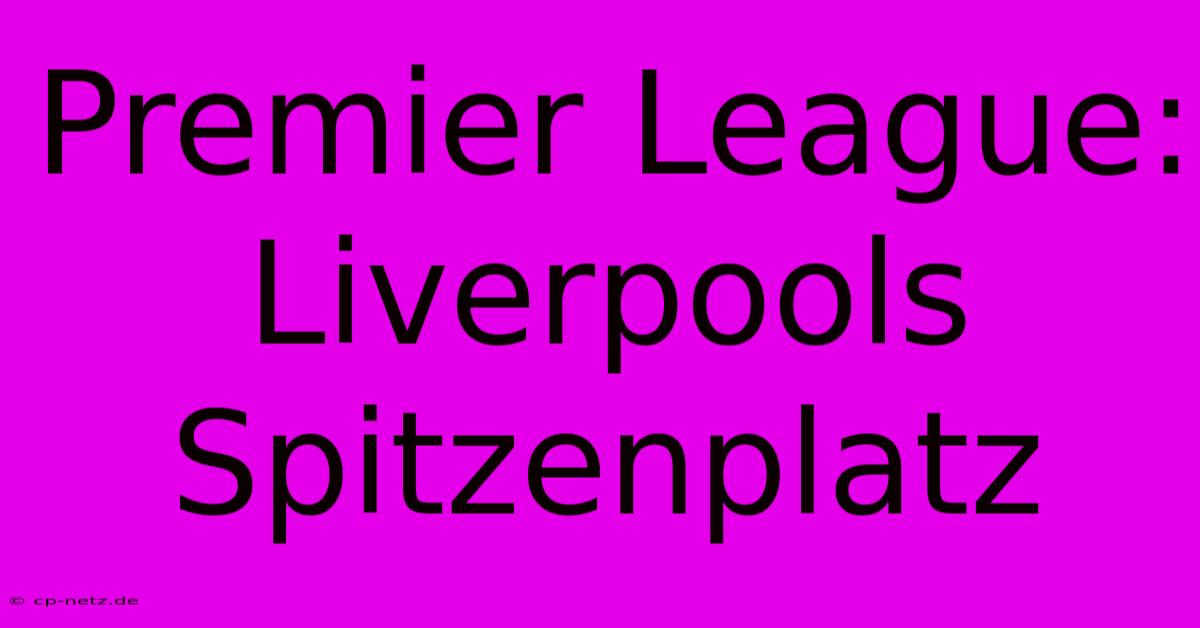 Premier League: Liverpools Spitzenplatz