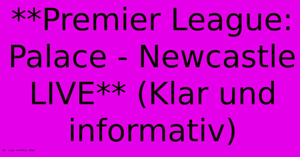 **Premier League: Palace - Newcastle LIVE** (Klar Und Informativ)