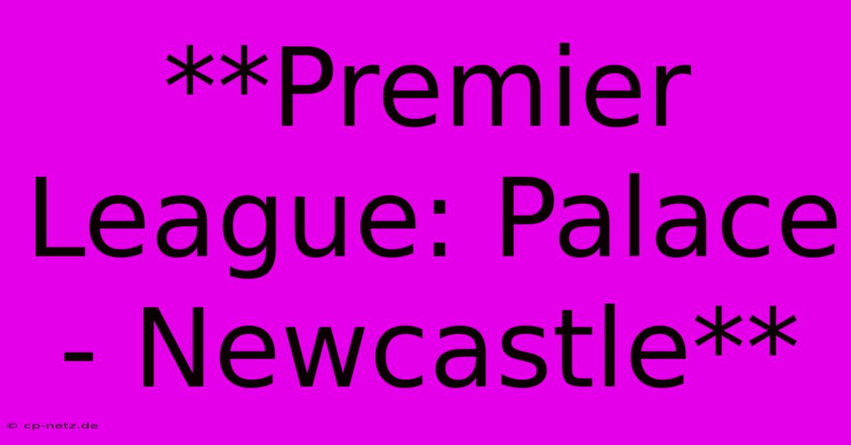 **Premier League: Palace - Newcastle**