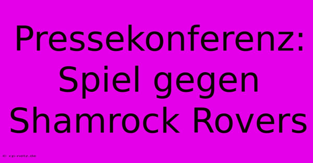 Pressekonferenz: Spiel Gegen Shamrock Rovers