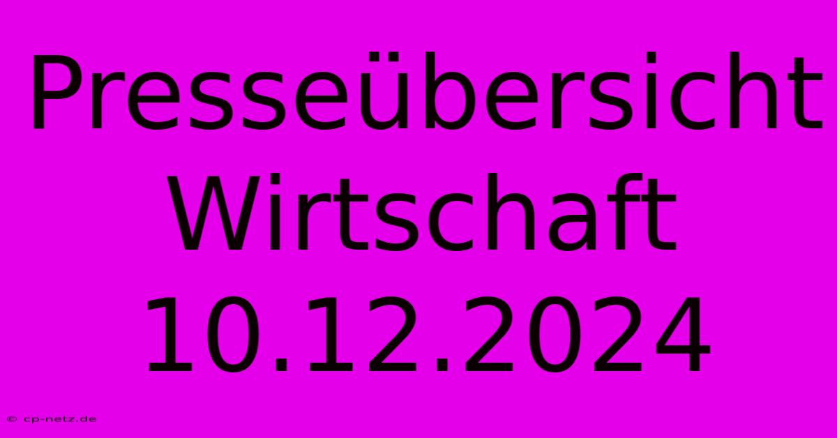 Presseübersicht Wirtschaft 10.12.2024