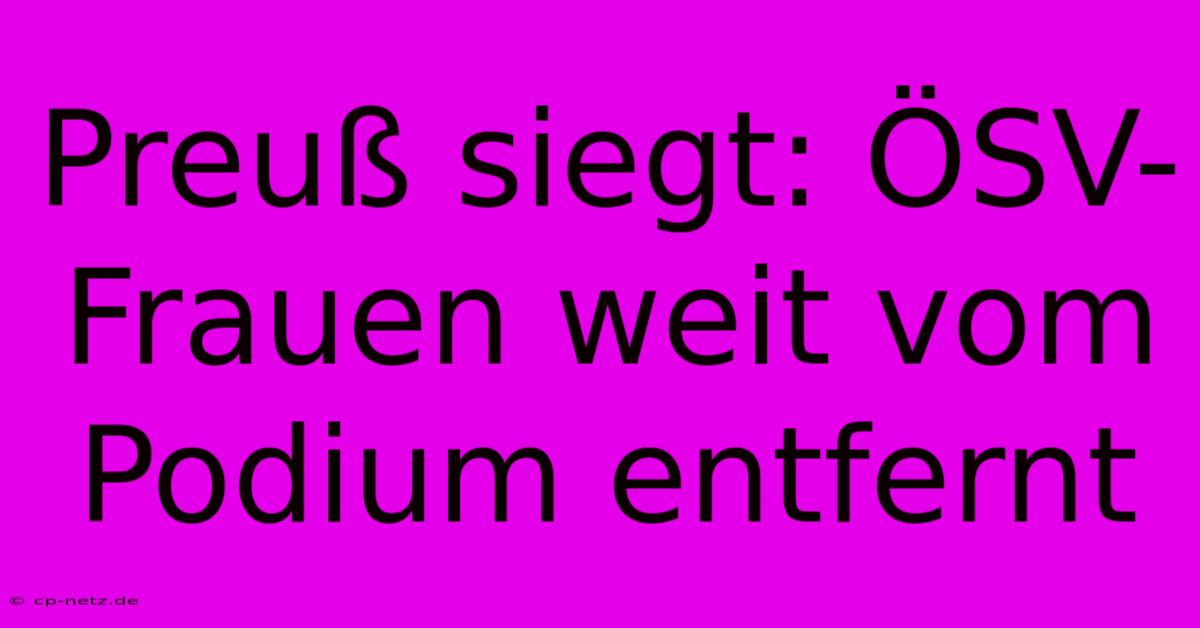 Preuß Siegt: ÖSV-Frauen Weit Vom Podium Entfernt