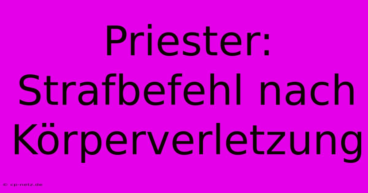 Priester: Strafbefehl Nach Körperverletzung