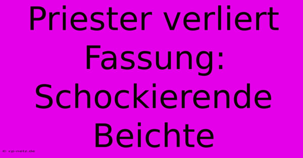 Priester Verliert Fassung: Schockierende Beichte