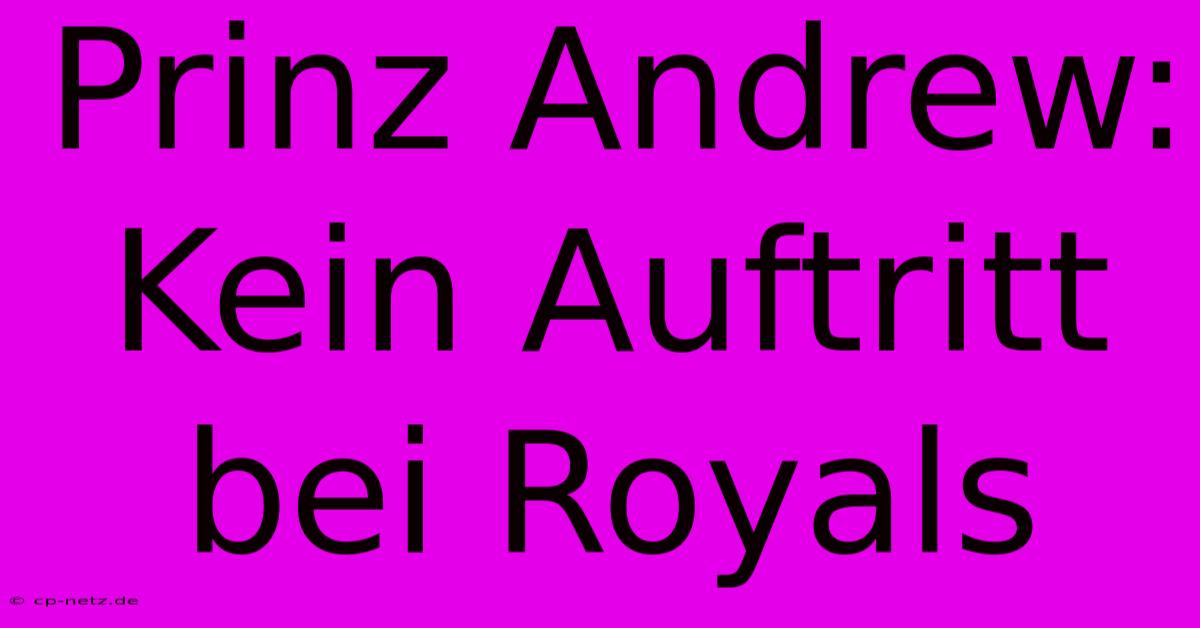 Prinz Andrew: Kein Auftritt Bei Royals