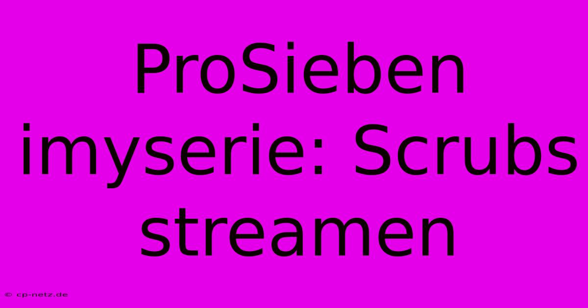 ProSieben Imyserie: Scrubs Streamen