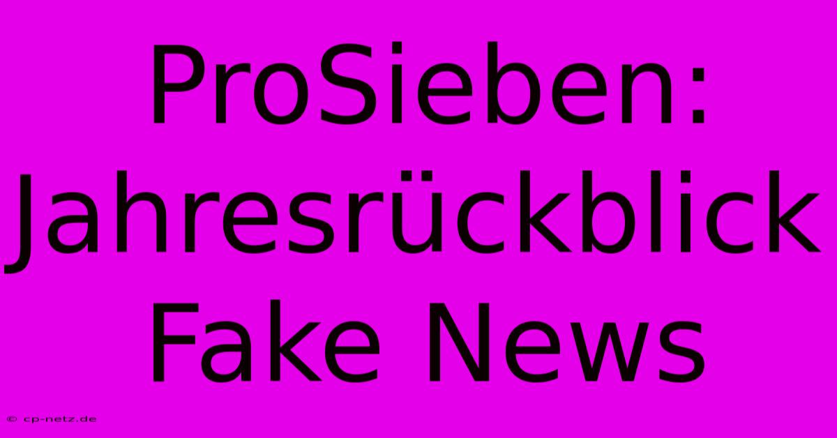 ProSieben: Jahresrückblick Fake News