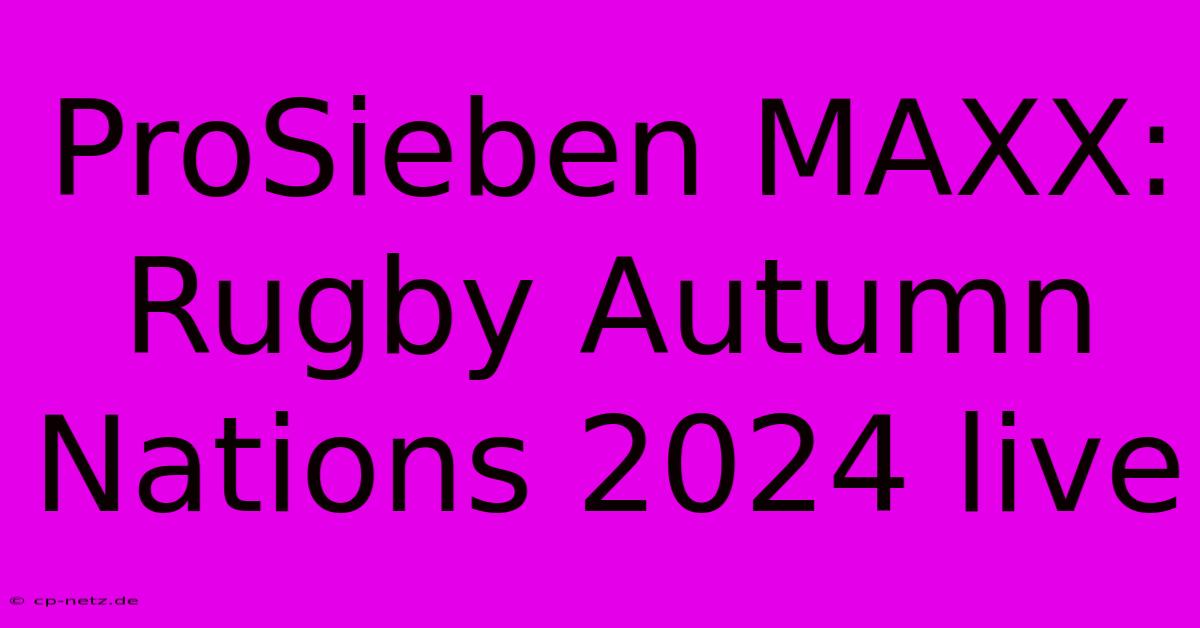 ProSieben MAXX: Rugby Autumn Nations 2024 Live