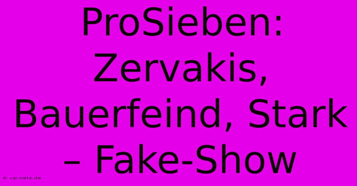 ProSieben:  Zervakis, Bauerfeind, Stark – Fake-Show