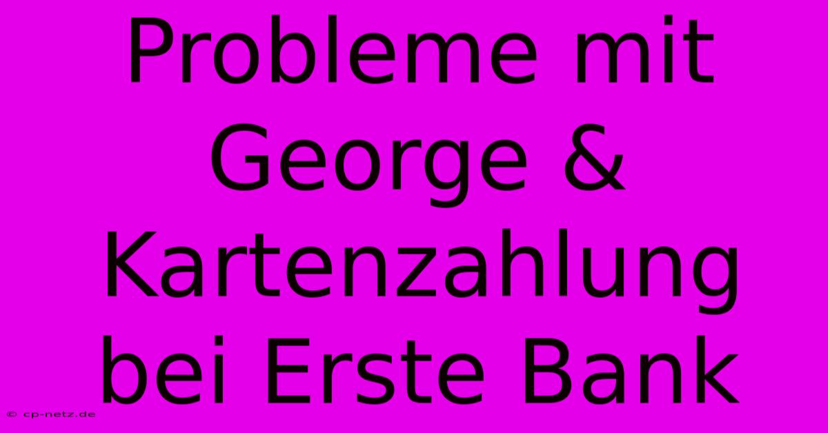 Probleme Mit George & Kartenzahlung Bei Erste Bank