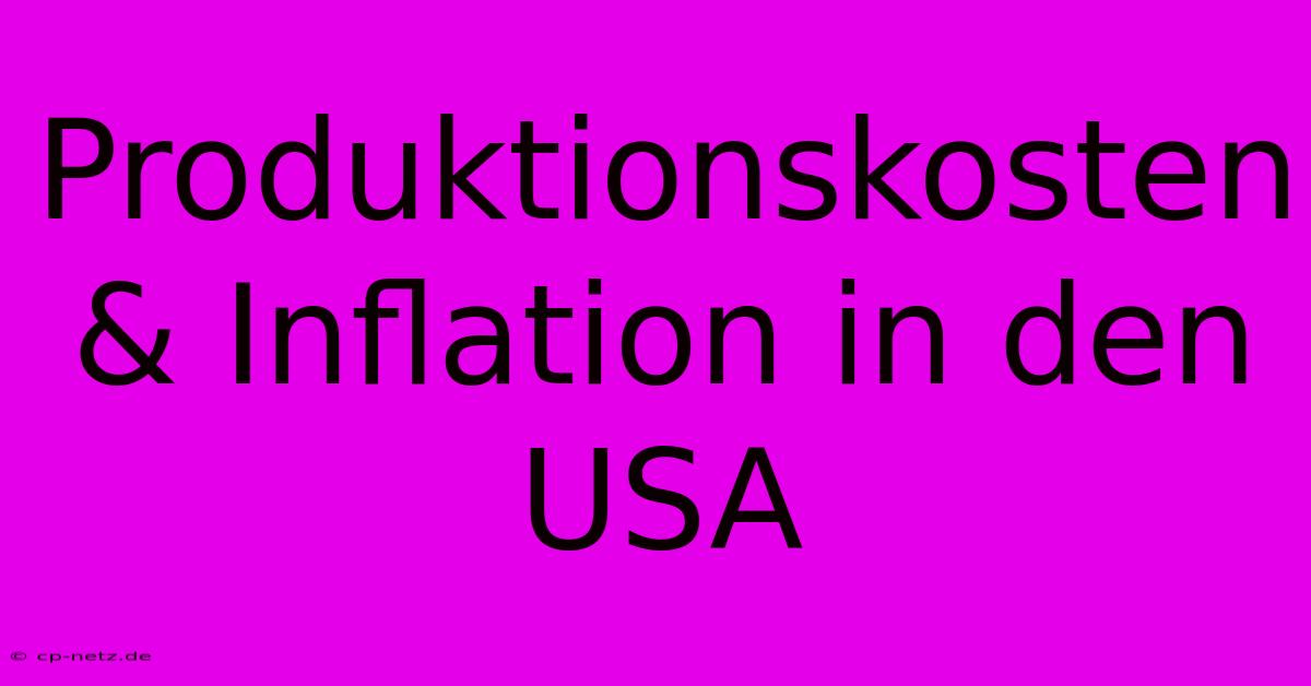 Produktionskosten & Inflation In Den USA