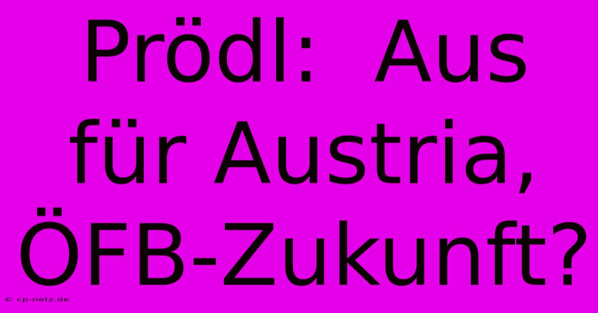 Prödl:  Aus Für Austria, ÖFB-Zukunft?