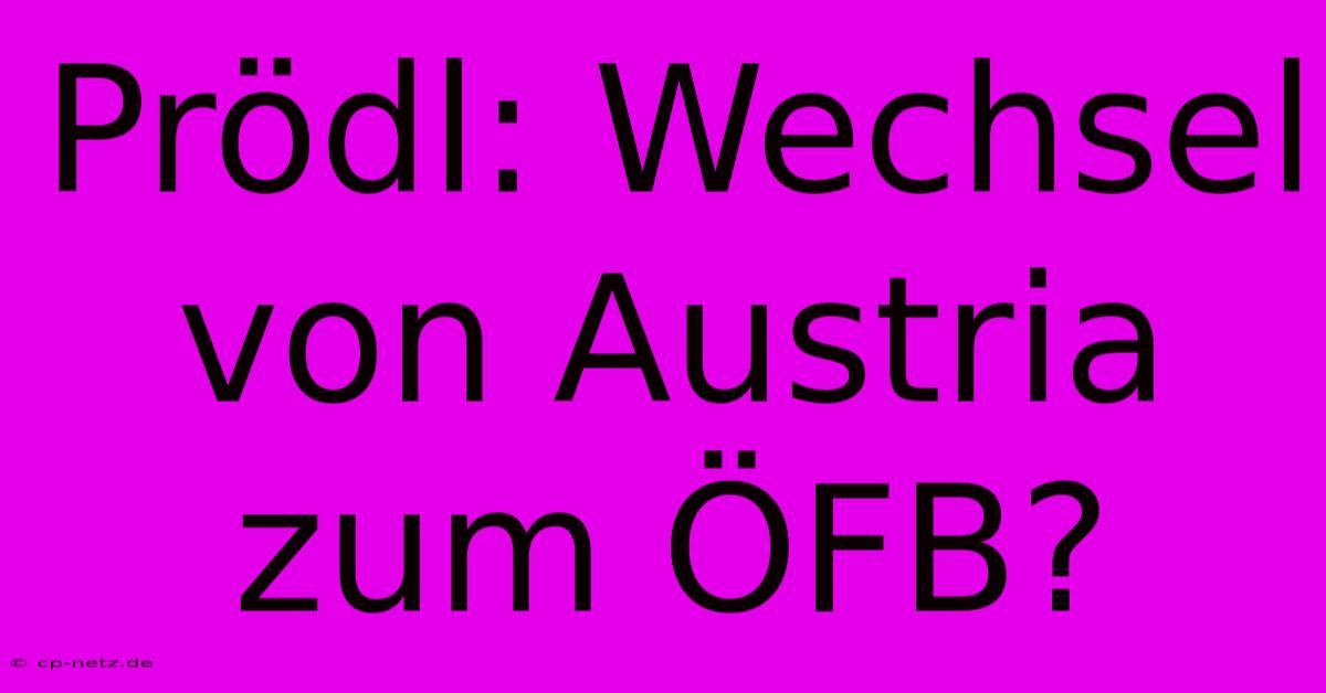 Prödl: Wechsel Von Austria Zum ÖFB?