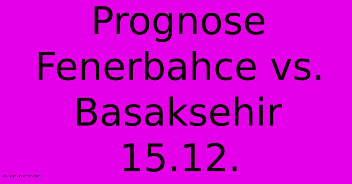 Prognose Fenerbahce Vs. Basaksehir 15.12.