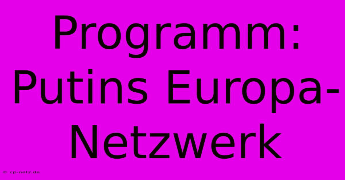 Programm: Putins Europa-Netzwerk