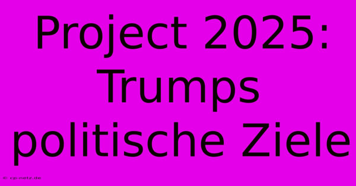 Project 2025:  Trumps Politische Ziele