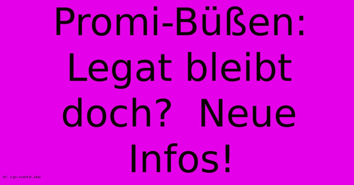 Promi-Büßen: Legat Bleibt Doch?  Neue Infos!