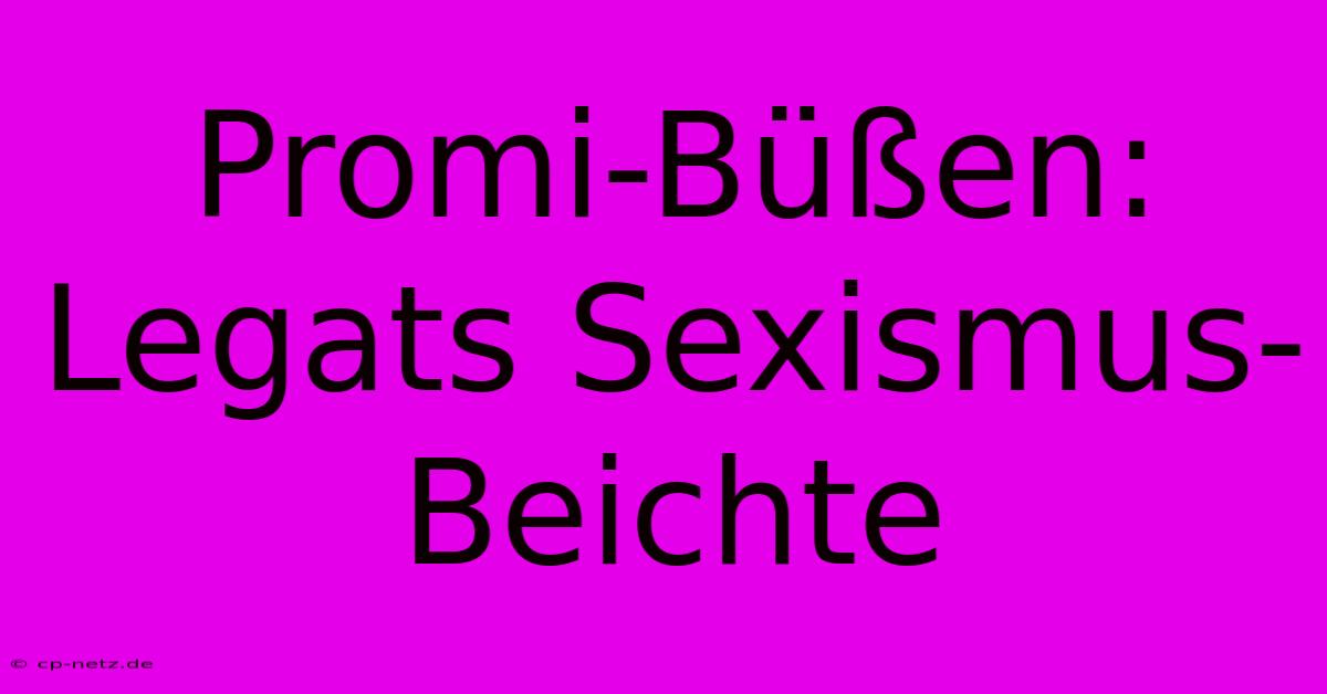 Promi-Büßen: Legats Sexismus-Beichte